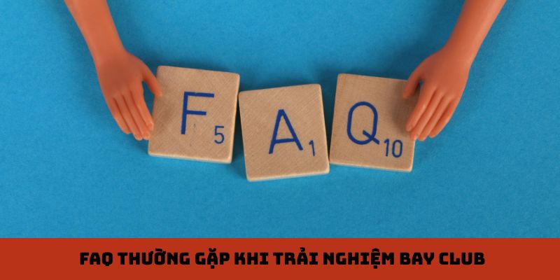 FAQ thường gặp khi trải nghiệm Bay Club